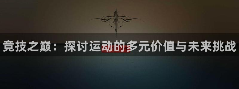 J9官网下载平台注册要钱吗是真的吗：竞技之巅：探讨运