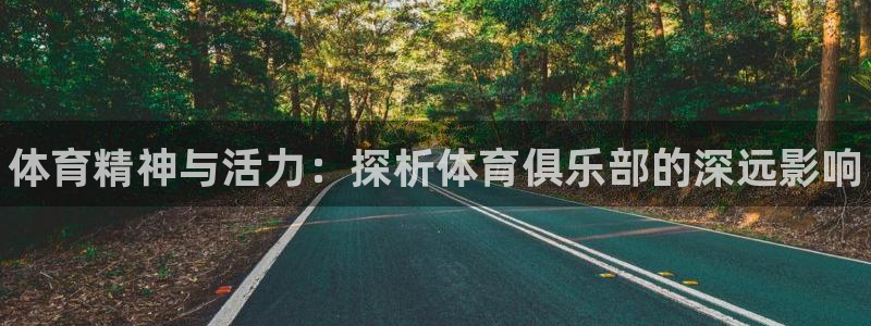 J9官网下载软件：体育精神与活力：探析体育俱乐部的深
