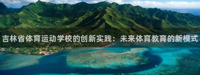 J9官方正版app娱乐40996：吉林省体育运动学校的创新实