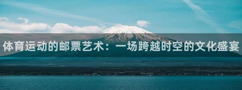 J9官网下载招商电话号码：体育运动的邮票艺术：一场跨越时空的
