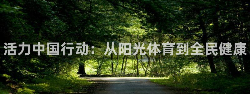 J9官网下载平台注册要钱吗安全吗：活力中国行动：从阳光体育到